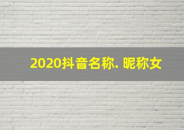 2020抖音名称. 昵称女